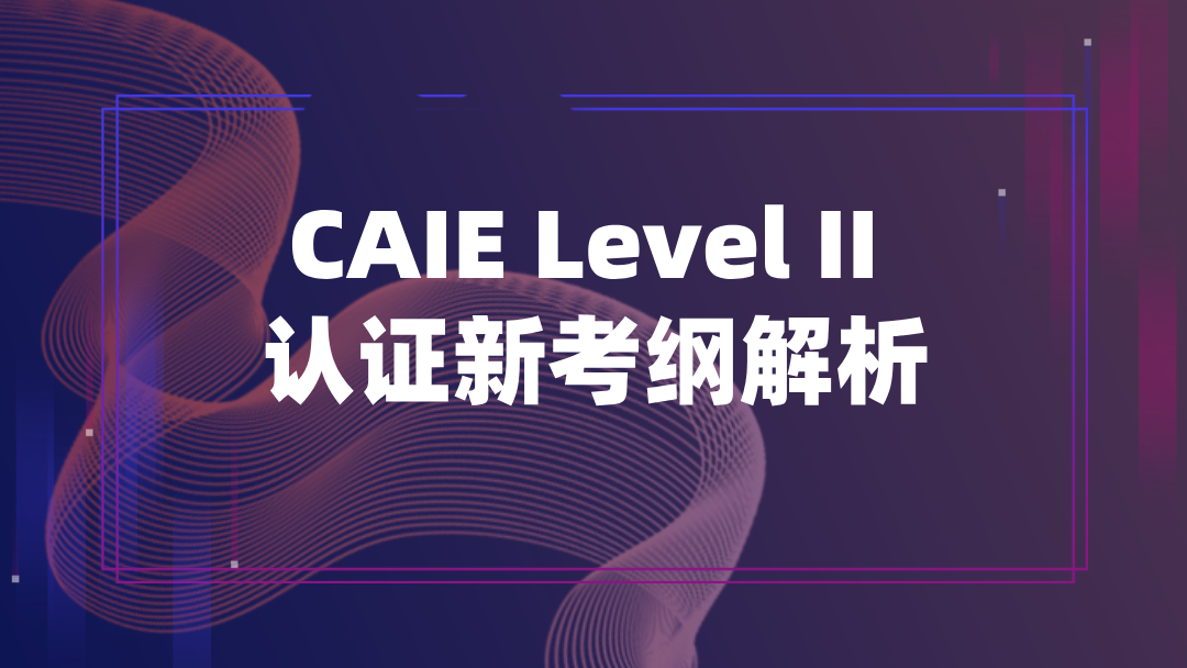 CAIE LEVEL II 认证新考纲解析